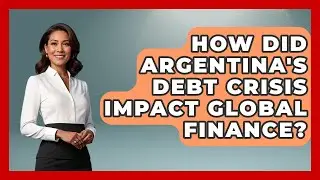 How Did Argentina's Debt Crisis Impact Global Finance? - Financial History Files