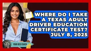 Where Do I Take a Texas Adult Driver Education Certificate Test? July 8, 2025 - Your GED Coach