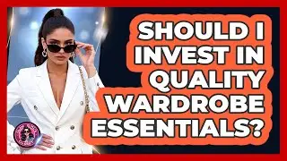 Should I Invest In Quality Wardrobe Essentials?