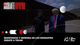 #TvMigranteInforma: Resistencia y defensa de los migrantes frente a Trump