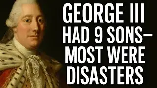 George III Had 9 Sons&mdash;Most Were Disasters
