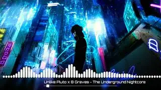 8 Graves x Unlike Pluto - The Underground Nightcore