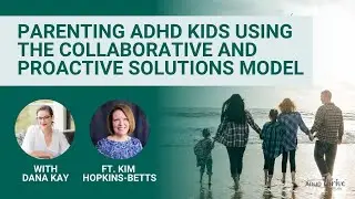 Parenting ADHD Kids Using the Collaborative and Proactive Solutions Model with Kim Hopkins-Betts