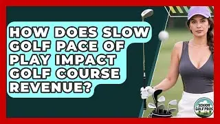 How Does Slow Golf Pace Of Play Impact Golf Course Revenue? - Senior Golf Pros