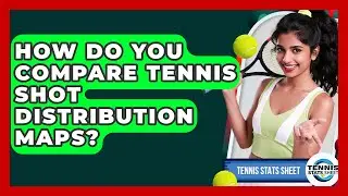How Do You Compare Tennis Shot Distribution Maps? - Tennis Stats Sheet