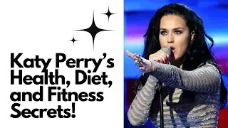 Katy Perry&rsquo;s Health, Diet, and Fitness Secrets!