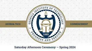 Georgia Tech Spring 2024 Commencement – Saturday Afternoon Ceremony