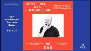 MFA ProPrac Artist Talk/Q&A with Ben Johnson, Dir of Arts & Cultural Affairs, City of MPLS, 12.10.25