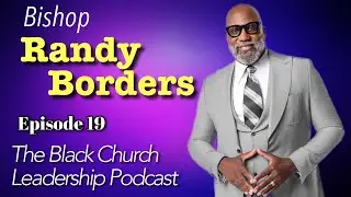 Ep. 19 - Interview with Bishop Randy Borders - The Black Church Leadership Podcast