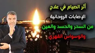 أثر الصيام في علاج الإصابات الروحانية من السحر والحسد والعين والوسواس القهري