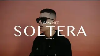 J Sanchez - Soltera (Video Oficial)