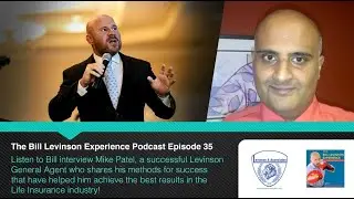Bill Levinson Experience Podcast Episode # 35 - Bill interviews Levinson General Agent, Mike Patel!