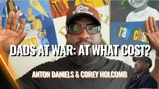 Dads at War: Anton Daniels & Corey Holcomb&mdash;At What Cost?
