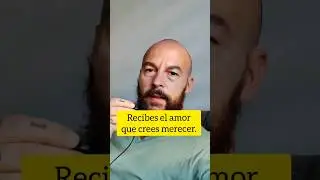 Recibes el amor que crees merecer.