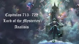 Chapters 703 to 712 - Lord of the Mysteries Novel (Spanish) Analysis - Volume 3