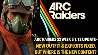 ARC RAIDERS S2 WEEK 5 1.12 UPDATE - NEW OUTFIT & EXPLOITS FIXED, BUT WHERE IS THE NEW CONTENT?