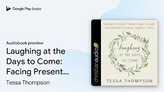 Laughing at the Days to Come: Facing Present&hellip; by Tessa Thompson &middot; Audiobook preview