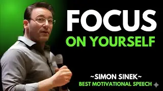 Focus on Yourself, Everything Else Will Follow | SIMON SINEK |