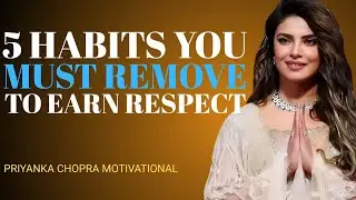 5 Habits You Must Remove to Earn Respect PRIYANKA CHOPRA BETS MOTIVATIONAL SPEECH