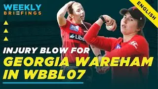 Injury blow for Georgia Wareham in WBBL07 | Weekly Briefings (English)