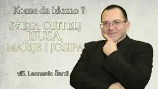 Kome da idemo? Nedjelja Svete Obitelji (A) - vlč. Leonardo Šardi