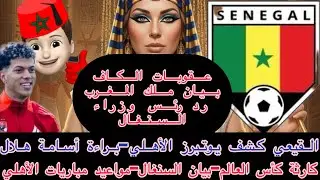 أزمة جديدة للمغرب-بيان الملك/رئيس وزراء السنغال-عقوبات كاف-القيعي كرسي في الكلوب-يوتبرز هلاك الأهلي
