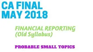 CA FINAL-FR(Old Syllabus) PROBABLE SMALL TOPICS MAY 2018 EXAM