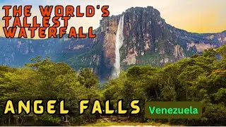 Exploring Angel Falls &ndash; Venezuela&rsquo;s Majestic Natural Giant; The Tallest Waterfall on Earth