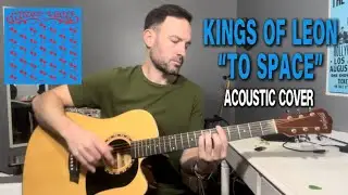&ldquo;To Space&rdquo; - Acoustic Cover (Kings Of Leon)