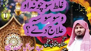 غلط خیالات او وسوسو علاج || ghalat sochona aw waswasay wlay razi? || مفتی مشاہد حقانی