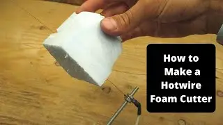 How to Build a Hotwire Foam Cutter (Cuts Foam Like Butter!)