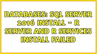 Databases: SQL Server 2016 Install - R Server and R Services Install Failed (2 Solutions!!)