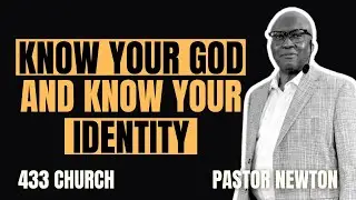 KNOW YOUR GOD AND KNOW YOUR IDENTITY | PASTOR NEWTON | SUNDAY SERVICE