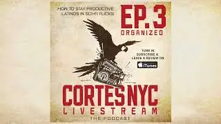 EP.3 ORGANIZED  | Cortesnyc Livestream | The Podcast