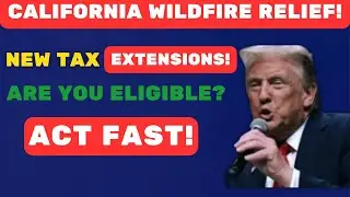 California Wildfire Tax Relief: Are You Eligible for Extended Deadlines? Find Out Now!