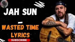 JAH SUN  -  WASTED TIME LYRICS #jahsun #wastedtime