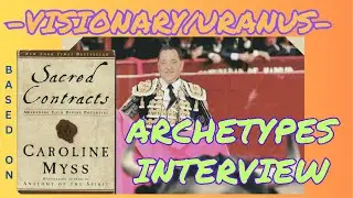VISIONARY-URANUS: ARCHETYPES INTERVIEW  (BASED ON THE BOOK 'SACRED CONTRACTS' BY CAROLINE MYSS)