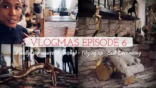 VLOGMAS Ep 6: FINALLY...THE MANTEL IS FINISHED! &bull; TIDYING UP &bull; STILL DECORATING | SHARELL CHAQUAN