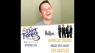 The Dork Forest Video: Douglas Widick dorks out about The Beatles &ndash; EP 848