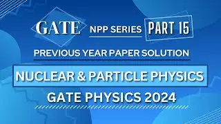 GATE PHYSICS 2024 Solved Paper | Nuclear & Particle Physics | Previous Year Paper COMPLETE Solution