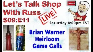 Let's Talk Shop with Russ S09:E11 ; Brian Warner, Heirloom Game Calls.