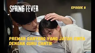 SPRING FEVER ALUR CERITA || Preman Ganteng Yang Jatuh Cinta Dengan Guru Cantik || EPISODE 8