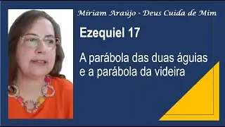 EZEQUIEL 17 - A PARÁBOLA DAS DUAS ÁGUIAS E DA VIDEIRA