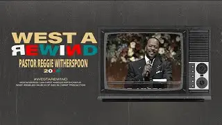 WA REWIND | Pastor Reggie Witherspoon | West Angeles Church