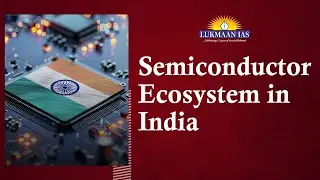 Semiconductor Ecosystem in India | By Kumar Shivang | Lukmaan IAS