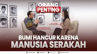 Bumi Hancur Karena Manusia Serakah | ORANG PENTING Eps Wakil Menteri Lingkungan Hidup