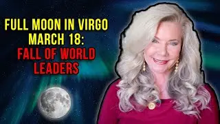 Full Moon in Virgo -  March 18: Fall of World Leaders