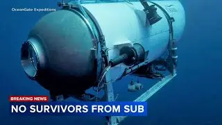 Missing Titanic-bound sub suffered 'catastrophic implosion,' killing all aboard