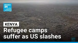 Kenya&rsquo;s refugee camps suffer as US slashes aid &bull; FRANCE 24 English