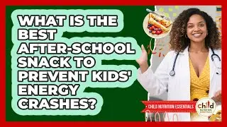 What Is The Best After-school Snack To Prevent Kids' Energy Crashes? - Child Nutrition Essentials